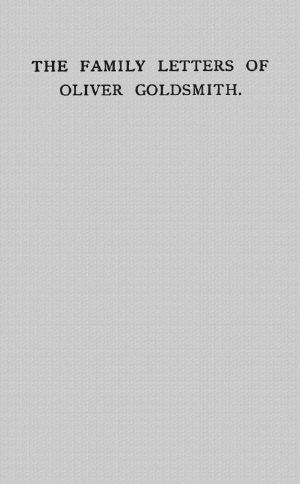 [Gutenberg 62390] • The Family Letters of Oliver Goldsmith / A Paper Read Before the Bibliographical Society, October 15th, 1917